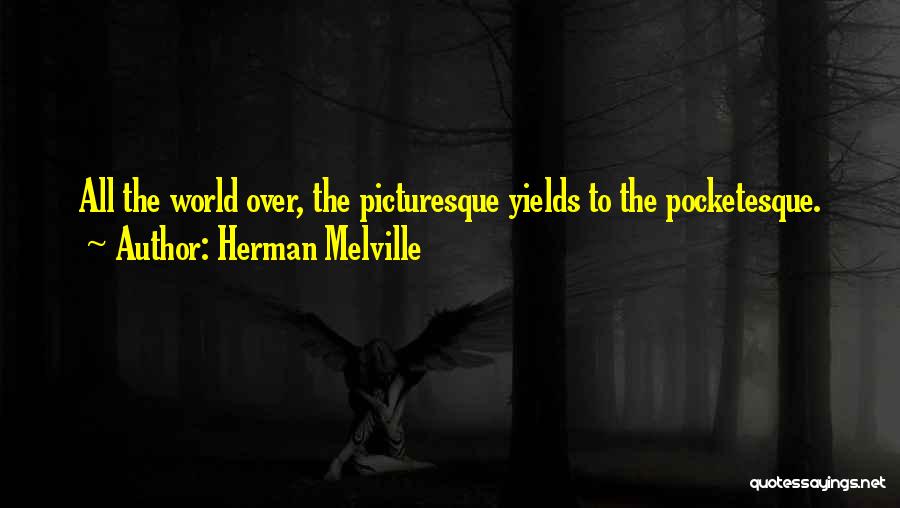 Herman Melville Quotes: All The World Over, The Picturesque Yields To The Pocketesque.