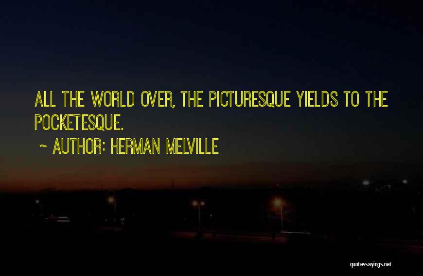 Herman Melville Quotes: All The World Over, The Picturesque Yields To The Pocketesque.