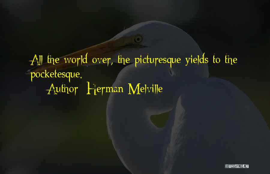 Herman Melville Quotes: All The World Over, The Picturesque Yields To The Pocketesque.