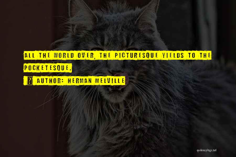 Herman Melville Quotes: All The World Over, The Picturesque Yields To The Pocketesque.
