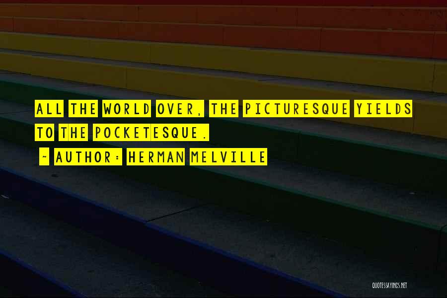 Herman Melville Quotes: All The World Over, The Picturesque Yields To The Pocketesque.