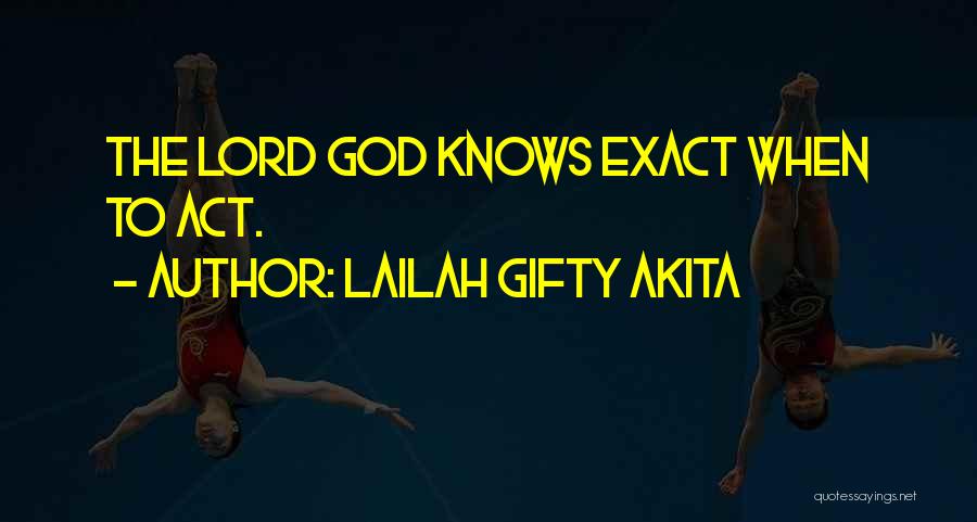 Lailah Gifty Akita Quotes: The Lord God Knows Exact When To Act.