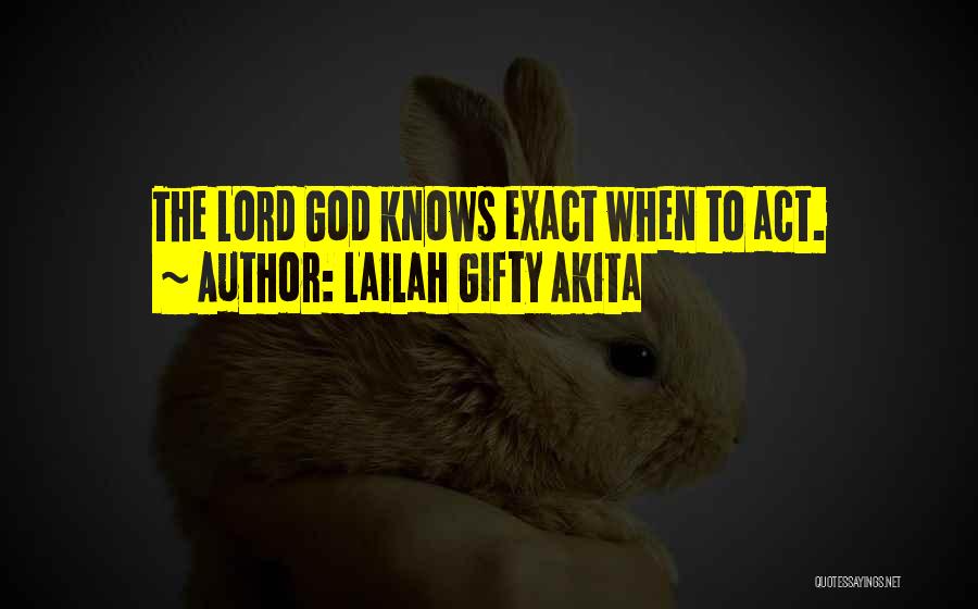 Lailah Gifty Akita Quotes: The Lord God Knows Exact When To Act.