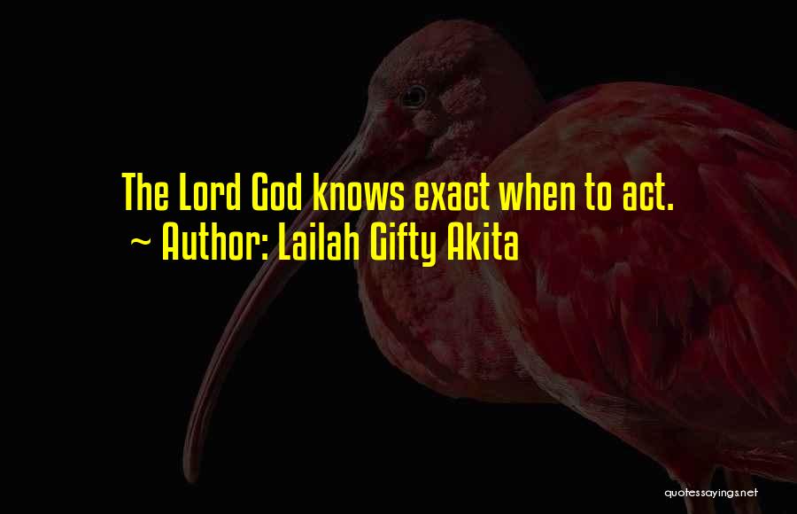 Lailah Gifty Akita Quotes: The Lord God Knows Exact When To Act.