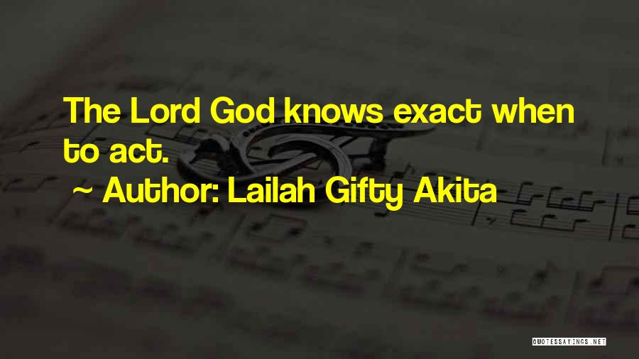 Lailah Gifty Akita Quotes: The Lord God Knows Exact When To Act.