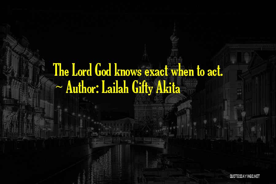 Lailah Gifty Akita Quotes: The Lord God Knows Exact When To Act.