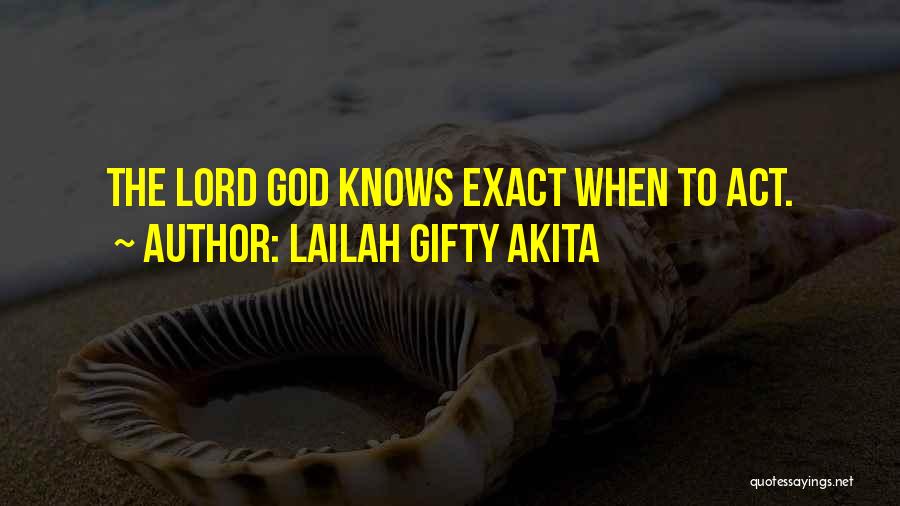 Lailah Gifty Akita Quotes: The Lord God Knows Exact When To Act.