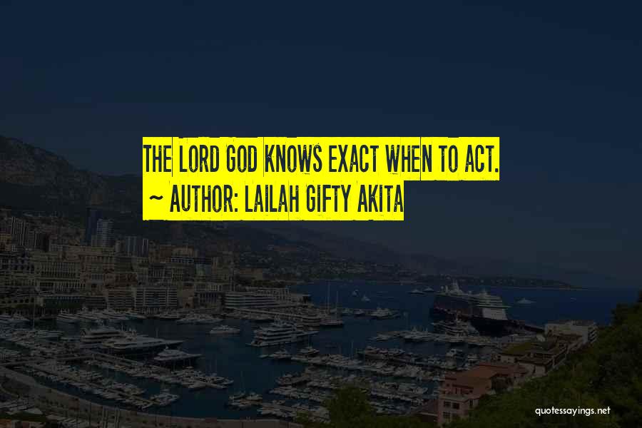 Lailah Gifty Akita Quotes: The Lord God Knows Exact When To Act.