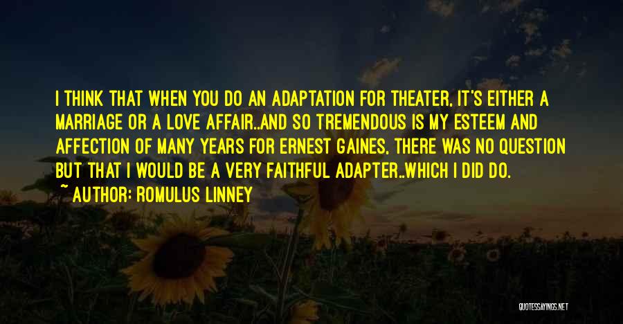 Romulus Linney Quotes: I Think That When You Do An Adaptation For Theater, It's Either A Marriage Or A Love Affair..and So Tremendous