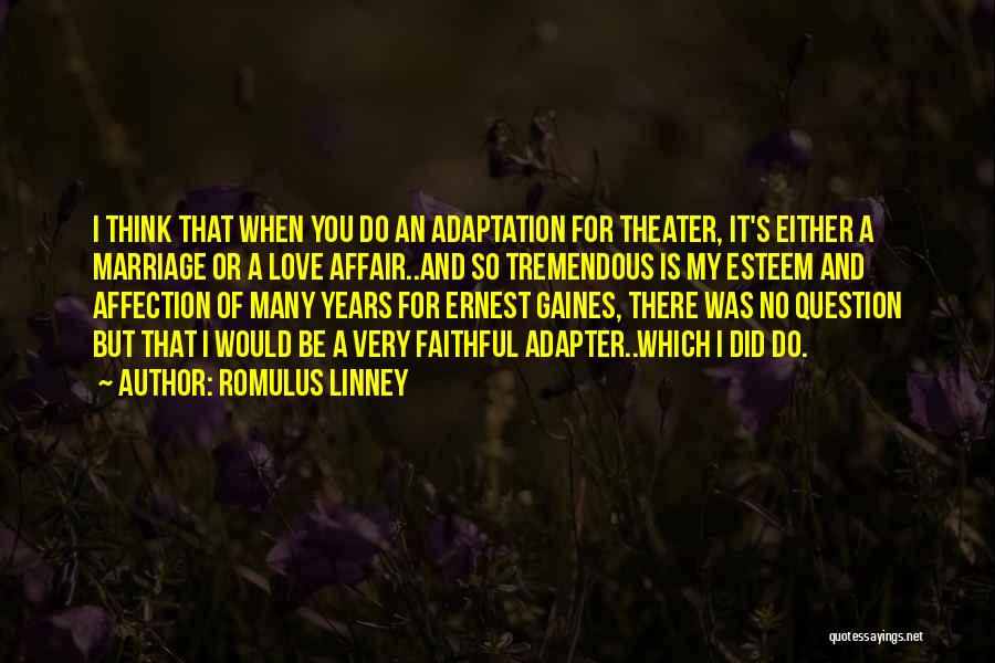 Romulus Linney Quotes: I Think That When You Do An Adaptation For Theater, It's Either A Marriage Or A Love Affair..and So Tremendous