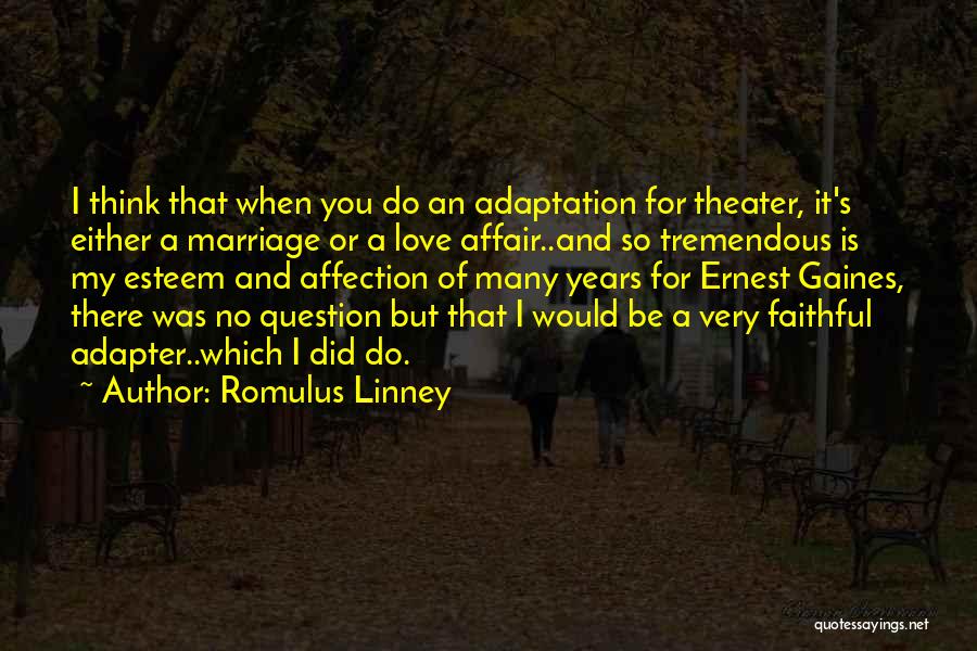 Romulus Linney Quotes: I Think That When You Do An Adaptation For Theater, It's Either A Marriage Or A Love Affair..and So Tremendous