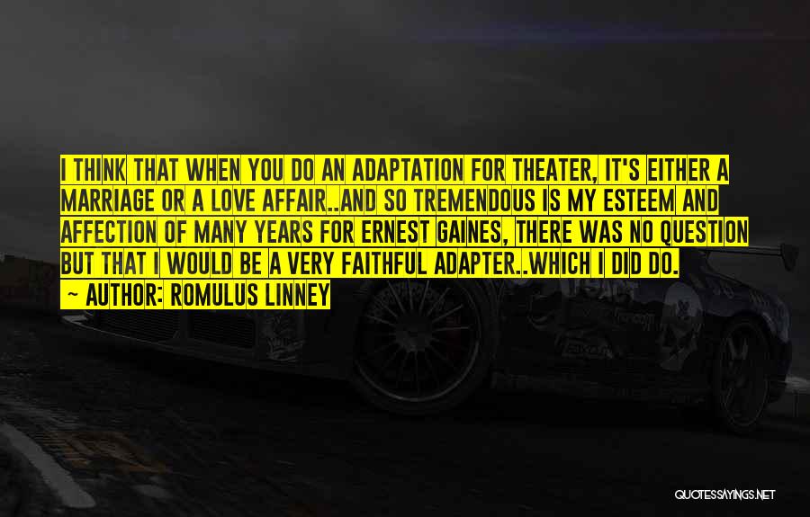 Romulus Linney Quotes: I Think That When You Do An Adaptation For Theater, It's Either A Marriage Or A Love Affair..and So Tremendous