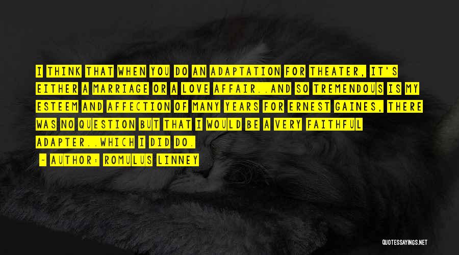 Romulus Linney Quotes: I Think That When You Do An Adaptation For Theater, It's Either A Marriage Or A Love Affair..and So Tremendous