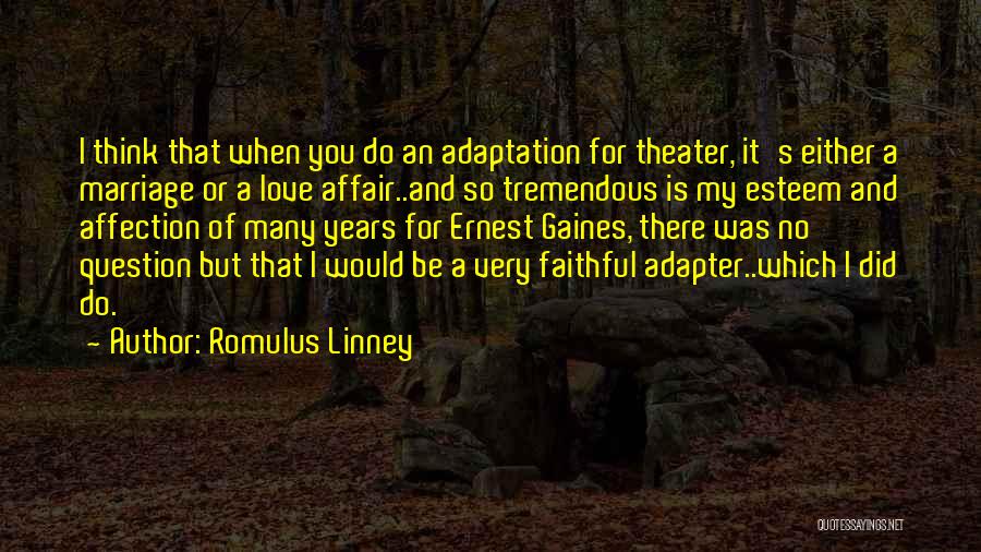 Romulus Linney Quotes: I Think That When You Do An Adaptation For Theater, It's Either A Marriage Or A Love Affair..and So Tremendous