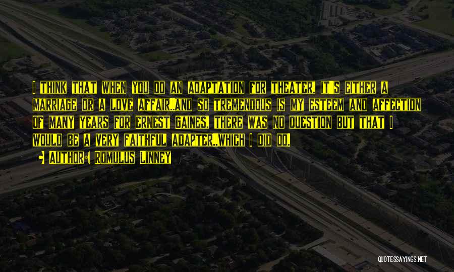 Romulus Linney Quotes: I Think That When You Do An Adaptation For Theater, It's Either A Marriage Or A Love Affair..and So Tremendous