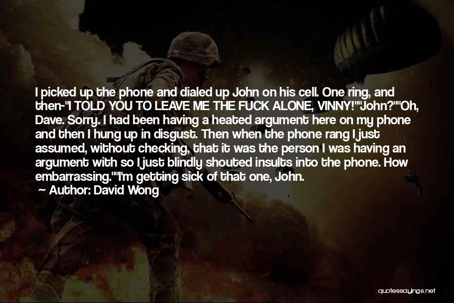 David Wong Quotes: I Picked Up The Phone And Dialed Up John On His Cell. One Ring, And Then-i Told You To Leave