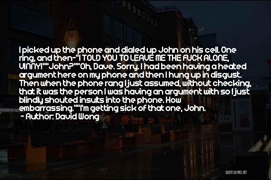 David Wong Quotes: I Picked Up The Phone And Dialed Up John On His Cell. One Ring, And Then-i Told You To Leave