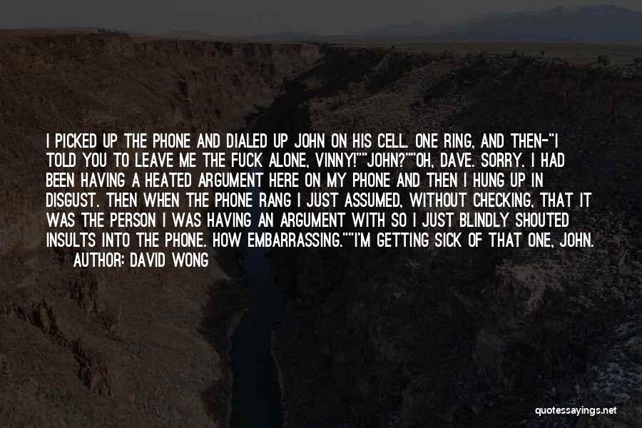 David Wong Quotes: I Picked Up The Phone And Dialed Up John On His Cell. One Ring, And Then-i Told You To Leave