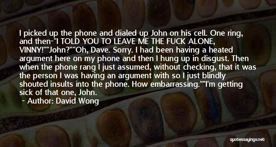 David Wong Quotes: I Picked Up The Phone And Dialed Up John On His Cell. One Ring, And Then-i Told You To Leave