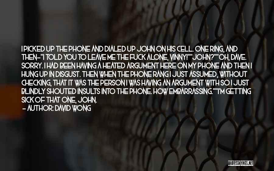 David Wong Quotes: I Picked Up The Phone And Dialed Up John On His Cell. One Ring, And Then-i Told You To Leave