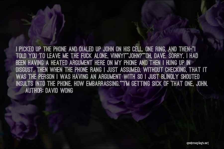 David Wong Quotes: I Picked Up The Phone And Dialed Up John On His Cell. One Ring, And Then-i Told You To Leave