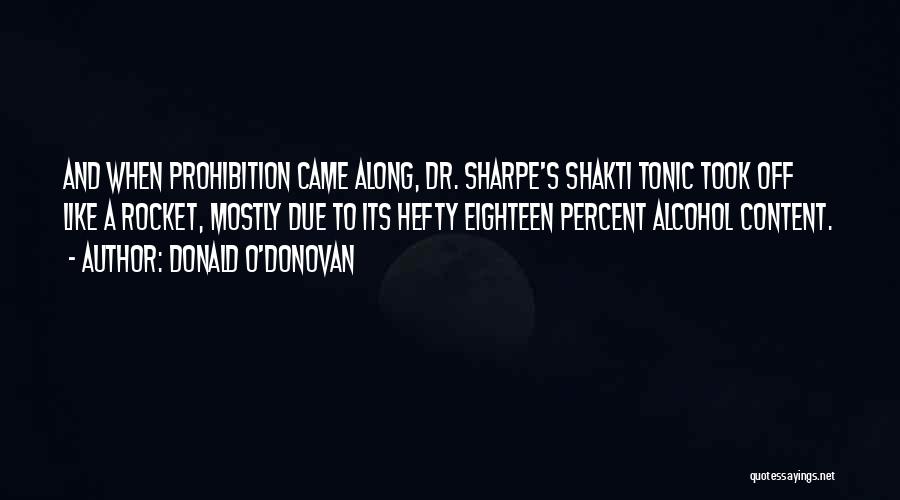Donald O'Donovan Quotes: And When Prohibition Came Along, Dr. Sharpe's Shakti Tonic Took Off Like A Rocket, Mostly Due To Its Hefty Eighteen