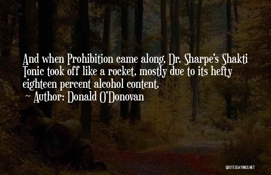 Donald O'Donovan Quotes: And When Prohibition Came Along, Dr. Sharpe's Shakti Tonic Took Off Like A Rocket, Mostly Due To Its Hefty Eighteen