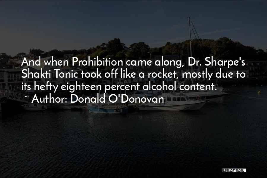Donald O'Donovan Quotes: And When Prohibition Came Along, Dr. Sharpe's Shakti Tonic Took Off Like A Rocket, Mostly Due To Its Hefty Eighteen