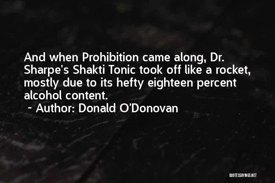 Donald O'Donovan Quotes: And When Prohibition Came Along, Dr. Sharpe's Shakti Tonic Took Off Like A Rocket, Mostly Due To Its Hefty Eighteen