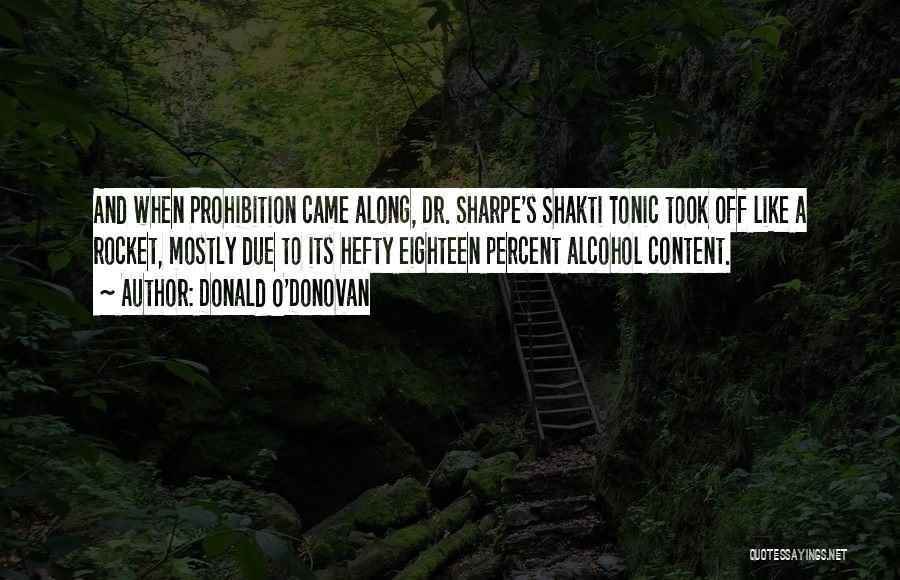 Donald O'Donovan Quotes: And When Prohibition Came Along, Dr. Sharpe's Shakti Tonic Took Off Like A Rocket, Mostly Due To Its Hefty Eighteen