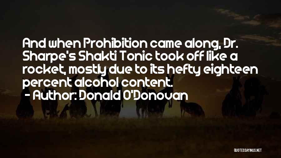 Donald O'Donovan Quotes: And When Prohibition Came Along, Dr. Sharpe's Shakti Tonic Took Off Like A Rocket, Mostly Due To Its Hefty Eighteen