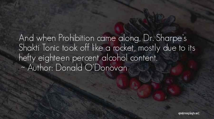 Donald O'Donovan Quotes: And When Prohibition Came Along, Dr. Sharpe's Shakti Tonic Took Off Like A Rocket, Mostly Due To Its Hefty Eighteen