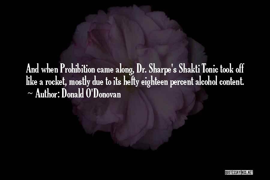 Donald O'Donovan Quotes: And When Prohibition Came Along, Dr. Sharpe's Shakti Tonic Took Off Like A Rocket, Mostly Due To Its Hefty Eighteen
