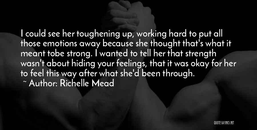 Richelle Mead Quotes: I Could See Her Toughening Up, Working Hard To Put All Those Emotions Away Because She Thought That's What It