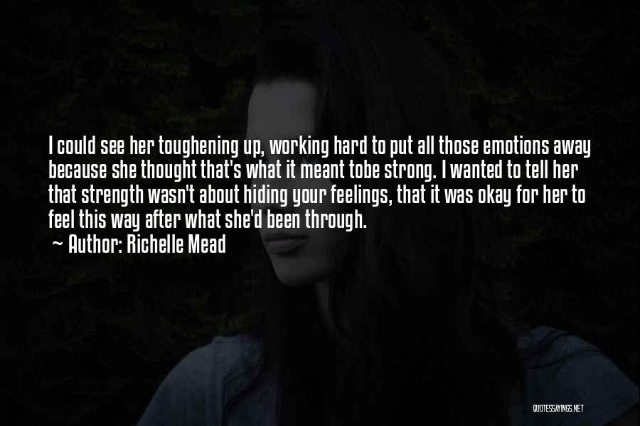 Richelle Mead Quotes: I Could See Her Toughening Up, Working Hard To Put All Those Emotions Away Because She Thought That's What It