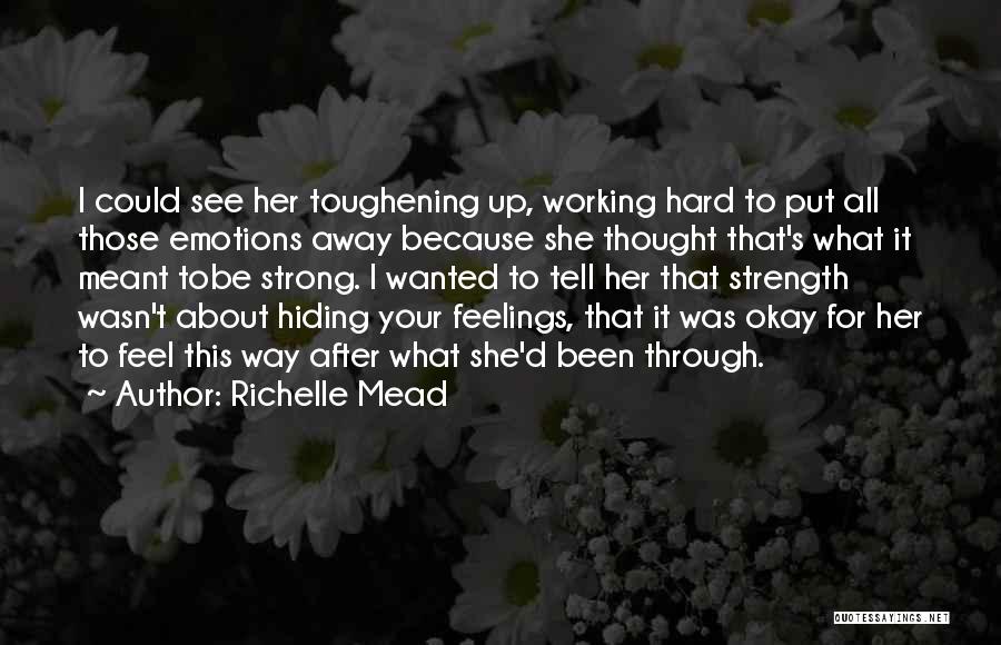 Richelle Mead Quotes: I Could See Her Toughening Up, Working Hard To Put All Those Emotions Away Because She Thought That's What It