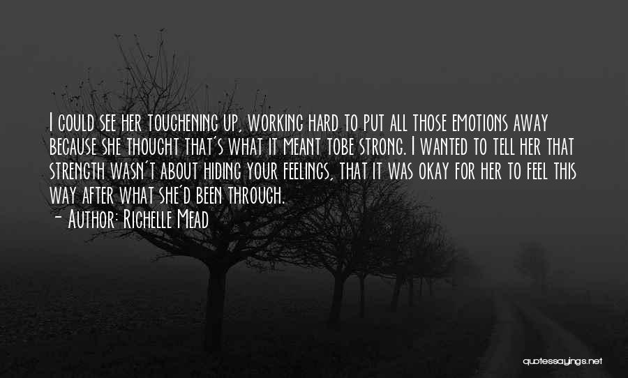 Richelle Mead Quotes: I Could See Her Toughening Up, Working Hard To Put All Those Emotions Away Because She Thought That's What It