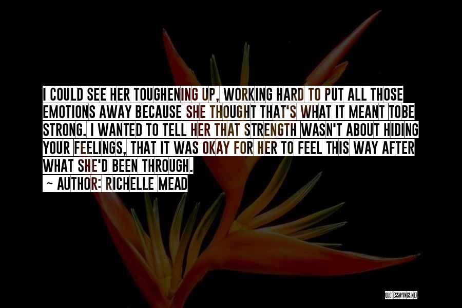 Richelle Mead Quotes: I Could See Her Toughening Up, Working Hard To Put All Those Emotions Away Because She Thought That's What It