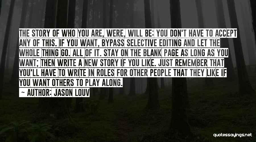 Jason Louv Quotes: The Story Of Who You Are, Were, Will Be: You Don't Have To Accept Any Of This. If You Want,