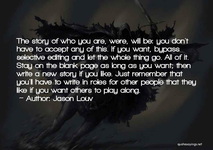 Jason Louv Quotes: The Story Of Who You Are, Were, Will Be: You Don't Have To Accept Any Of This. If You Want,