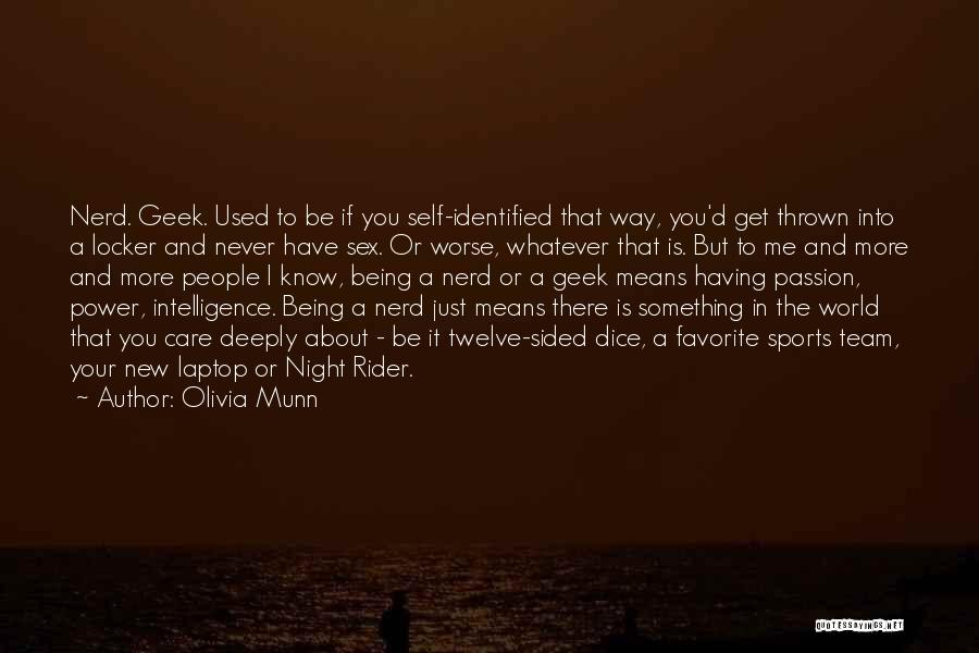 Olivia Munn Quotes: Nerd. Geek. Used To Be If You Self-identified That Way, You'd Get Thrown Into A Locker And Never Have Sex.