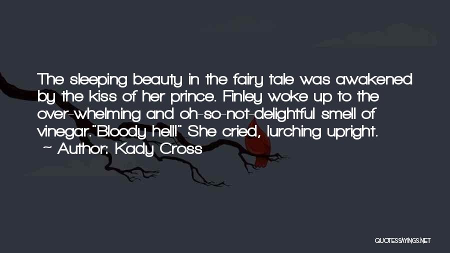 Kady Cross Quotes: The Sleeping Beauty In The Fairy Tale Was Awakened By The Kiss Of Her Prince. Finley Woke Up To The