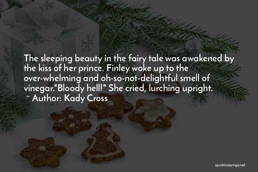 Kady Cross Quotes: The Sleeping Beauty In The Fairy Tale Was Awakened By The Kiss Of Her Prince. Finley Woke Up To The