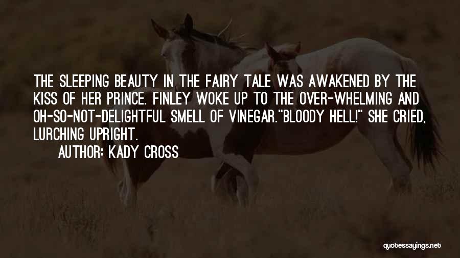 Kady Cross Quotes: The Sleeping Beauty In The Fairy Tale Was Awakened By The Kiss Of Her Prince. Finley Woke Up To The