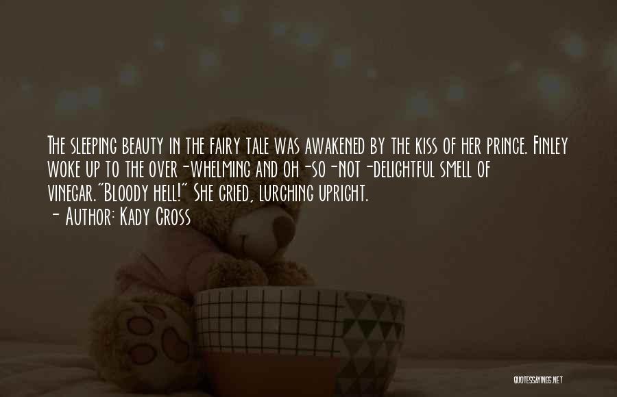 Kady Cross Quotes: The Sleeping Beauty In The Fairy Tale Was Awakened By The Kiss Of Her Prince. Finley Woke Up To The