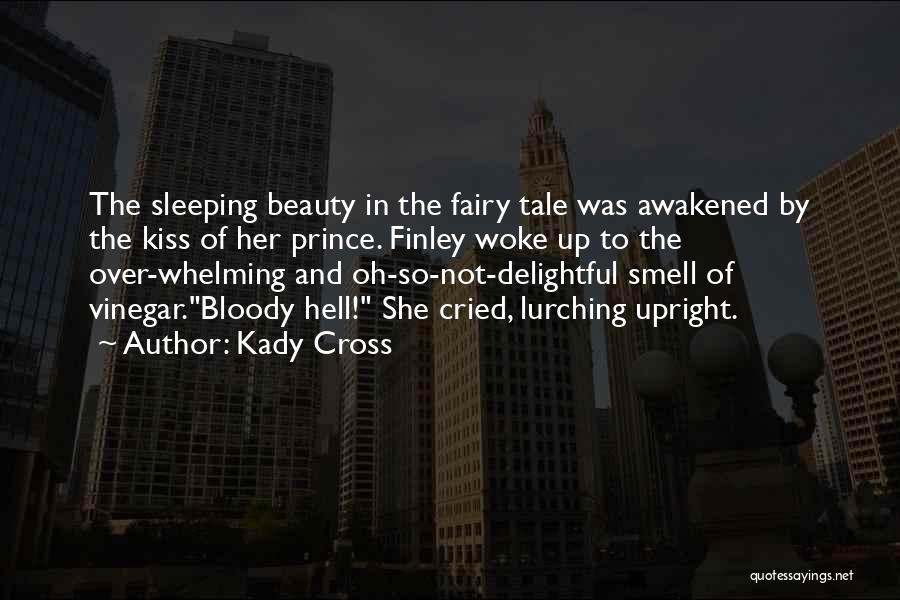 Kady Cross Quotes: The Sleeping Beauty In The Fairy Tale Was Awakened By The Kiss Of Her Prince. Finley Woke Up To The