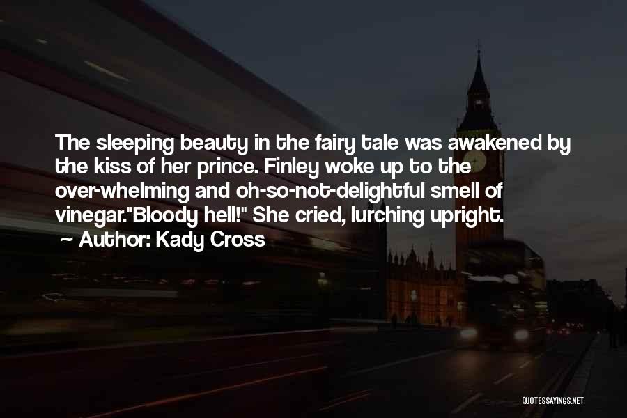 Kady Cross Quotes: The Sleeping Beauty In The Fairy Tale Was Awakened By The Kiss Of Her Prince. Finley Woke Up To The