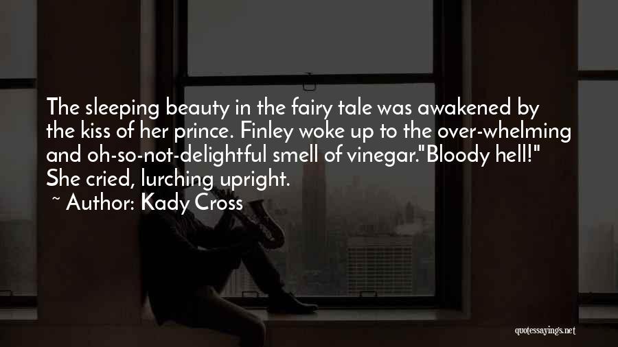 Kady Cross Quotes: The Sleeping Beauty In The Fairy Tale Was Awakened By The Kiss Of Her Prince. Finley Woke Up To The