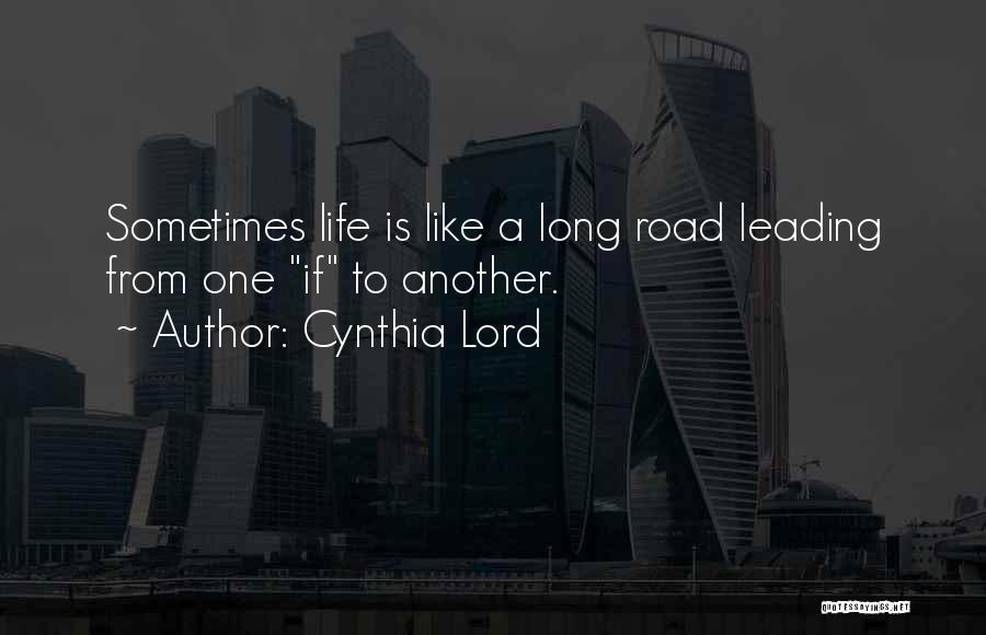 Cynthia Lord Quotes: Sometimes Life Is Like A Long Road Leading From One If To Another.