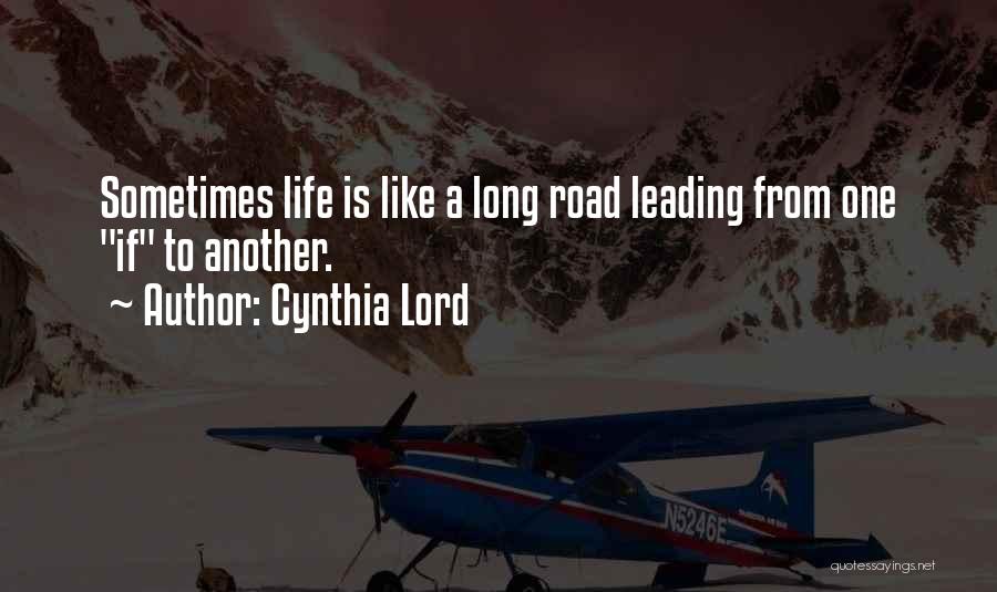 Cynthia Lord Quotes: Sometimes Life Is Like A Long Road Leading From One If To Another.